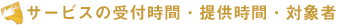 サービスの受付時間・提供時間・対象者